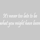 It's Never Too Late to Be What You Might Have Been Wall Decal VWAQ - V1