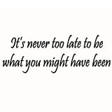 VWAQ It's Never Too Late to Be What You Might Have Been Wall Decal - V1 - VWAQ Vinyl Wall Art Quotes and Prints