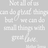 Not All Of Us Can Do Great Things, But We Can Do Small Things With Great Love Mother Teresa Wall Decal VWAQ