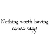 VWAQ Nothing Worth Having Comes Easy Inspirational Vinyl Wall Decal - VWAQ Vinyl Wall Art Quotes and Prints