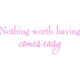 Nothing Worth Having Comes Easy Inspirational Vinyl Wall Decal VWAQ