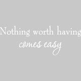 Nothing Worth Having Comes Easy Inspirational Vinyl Wall Decal VWAQ