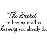 VWAQ The Secret To Having It All Is Knowing You Already Do Inspirational Vinyl Wall Decal - VWAQ Vinyl Wall Art Quotes and Prints