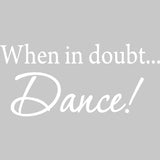 When in Doubt... Dance Inspirational Dance Vinyl Wall art Decal VWAQ