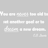 You Are Never Too Old To Set Another Goal Or To Dream A New Dream C.S. Lewis Wall Decal VWAQ