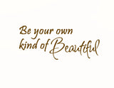 Be Your Own Kind of Beautiful Vinyl Wall Quotes VWAQ