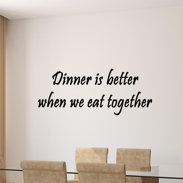 VWAQ Dinner is Better When We Eat Together Wall Quotes Decal - VWAQ Vinyl Wall Art Quotes and Prints