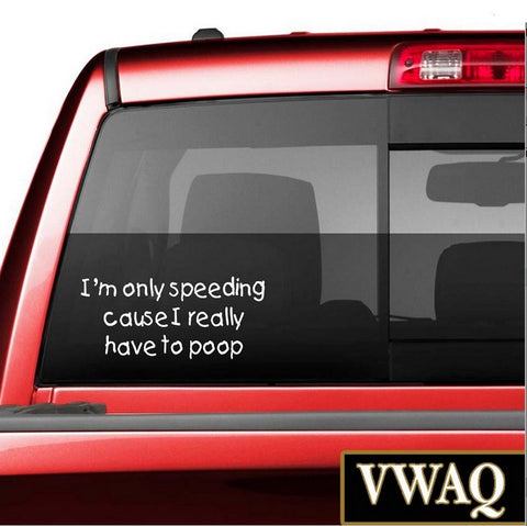 VWAQ I'm Only Speeding Cause I Really Have to Poop Funny White Vehicle Decal - VWAQ Vinyl Wall Art Quotes and Prints