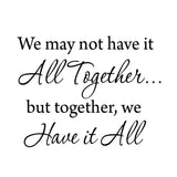 VWAQ We May Not Have It All Together.... But Together We Have It All Wall Decal - VWAQ Vinyl Wall Art Quotes and Prints no background