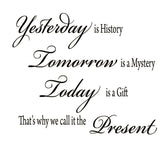 VWAQ Yesterday is History, Tomorrow is a Mystery Vinyl Wall Decal - Version 1 - VWAQ Vinyl Wall Art Quotes and Prints